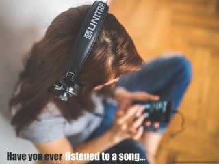 https://pixabay.com/en/music-headphones-listening-head-791631/
Have you ever listened to a song…
 