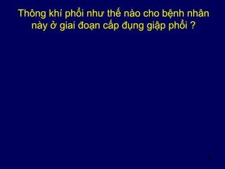 30
Thông khí phổi như thế nào cho bệnh nhân
này ở giai đoạn cấp đụng giập phổi ?
 