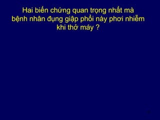 37
Hai biến chứng quan trọng nhất mà
bệnh nhân đụng giập phổi này phơi nhiễm
khi thở máy ?
 