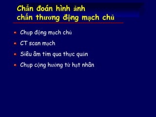 Chẩn đoán hình ảnh
chấn thương động mạch chủ
Chụp động mạch chủ
CT scan mạch
Siêu âm tim qua thực quản
Chụp cộng hưởng từ hạt nhân
 
