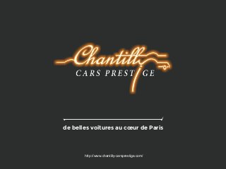 de belles voitures au cœur de Paris
http://www.chantilly-carsprestige.com/
 
