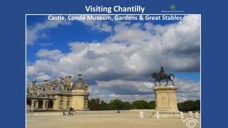 Visiting Chantilly
Castle, Condé Museum, Gardens & Great Stables
 