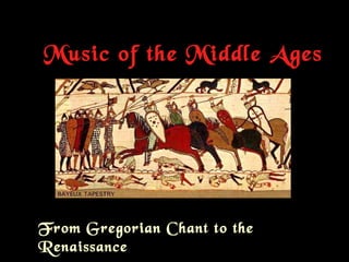 Music of the Middle Ages
From Gregorian Chant to the
Renaissance
 