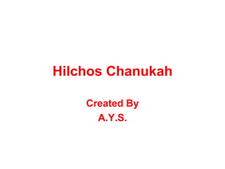 Hilchos Chanukah

    Created By
      A.Y.S.
 