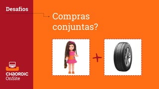 Compras
conjuntas?
Desafios
+
 