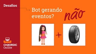 Bot gerando
eventos?
Desafios
+
 