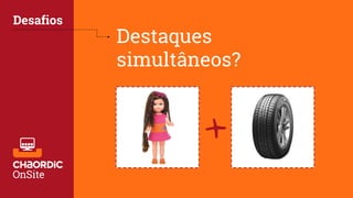 Destaques
simultâneos?
Desafios
+
 
