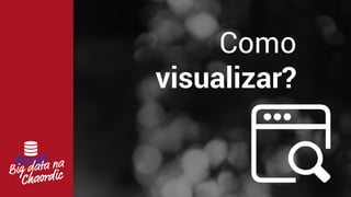 Como
visualizar?
 