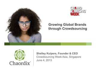 Shelley Kuipers, Founder & CEO
Crowdsourcing Week Asia, Singapore
June 4, 2013
Growing Global Brands
through Crowdsourcing
 