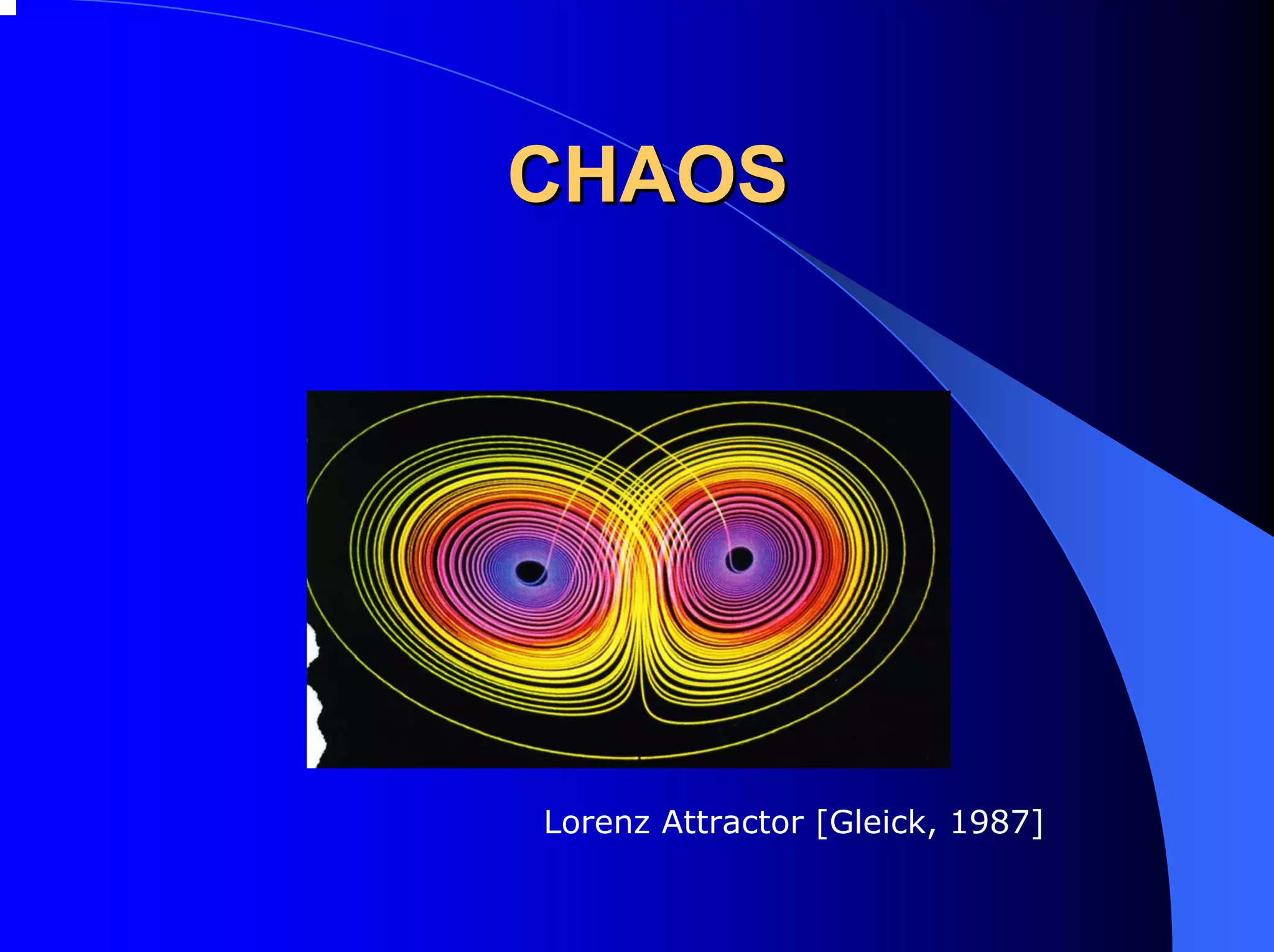 CHAOS




Lorenz Attractor [Gleick, 1987]
 