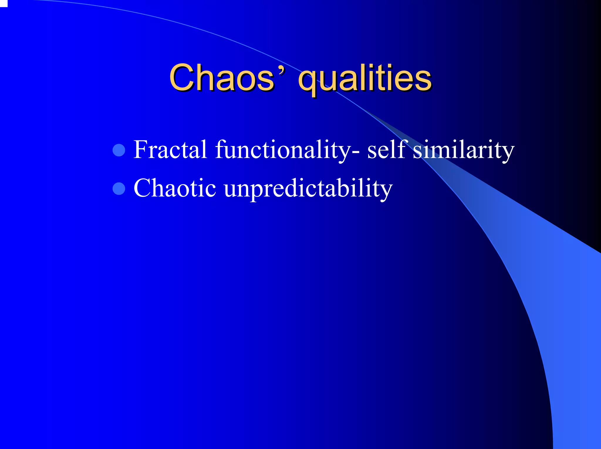 Chaos’ qualities
Fractal functionality- self similarity
Chaotic unpredictability
 