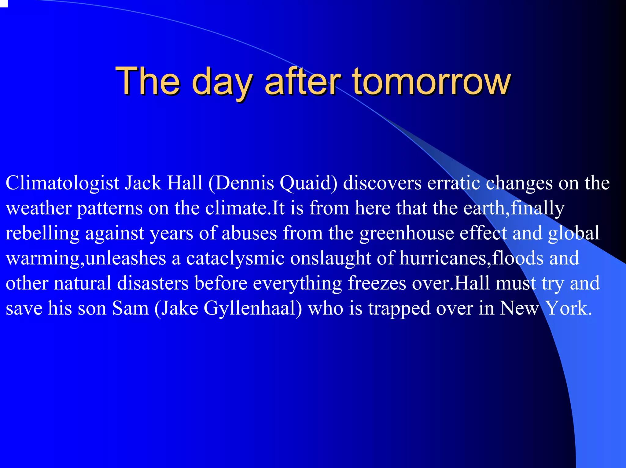 The day after tomorrow

Climatologist Jack Hall (Dennis Quaid) discovers erratic changes on the
weather patterns on the climate.It is from here that the earth,finally
rebelling against years of abuses from the greenhouse effect and global
warming,unleashes a cataclysmic onslaught of hurricanes,floods and
other natural disasters before everything freezes over.Hall must try and
save his son Sam (Jake Gyllenhaal) who is trapped over in New York.
 