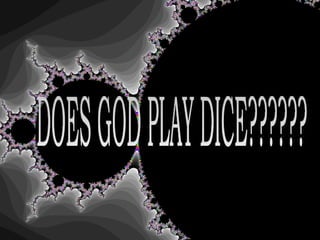 DOES GOD PLAY DICE?????? 