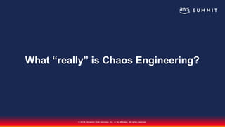 © 2018, Amazon Web Services, Inc. or its affiliates. All rights reserved.
What “really” is Chaos Engineering?
 