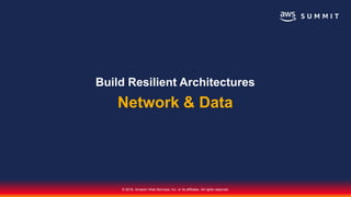 © 2018, Amazon Web Services, Inc. or its affiliates. All rights reserved.
Build Resilient Architectures
Network & Data
 