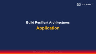 © 2018, Amazon Web Services, Inc. or its affiliates. All rights reserved.
Build Resilient Architectures
Application
 