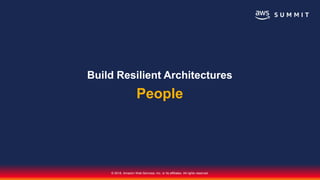 © 2018, Amazon Web Services, Inc. or its affiliates. All rights reserved.
Build Resilient Architectures
People
 