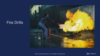 © 2018, Amazon Web Services, Inc. or its affiliates. All rights reserved.
Fire Drills
 