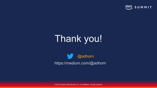 © 2018, Amazon Web Services, Inc. or its affiliates. All rights reserved.
Thank you!
@adhorn
https://medium.com/@adhorn
 