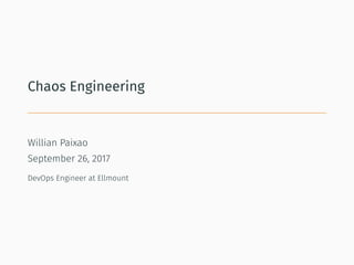 Chaos Engineering
Willian Paixao
September 26, 2017
DevOps Engineer at Ellmount
 