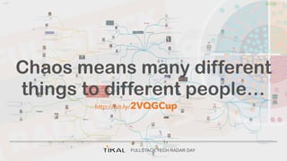 FULLSTACK TECH RADAR DAY
http://bit.ly/2VQGCup
Chaos means many different
things to different people…
 