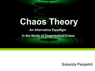 Chaos Theory An Alternative Paradigm  in the Study of Organization Crises Sukanda Panpetch 