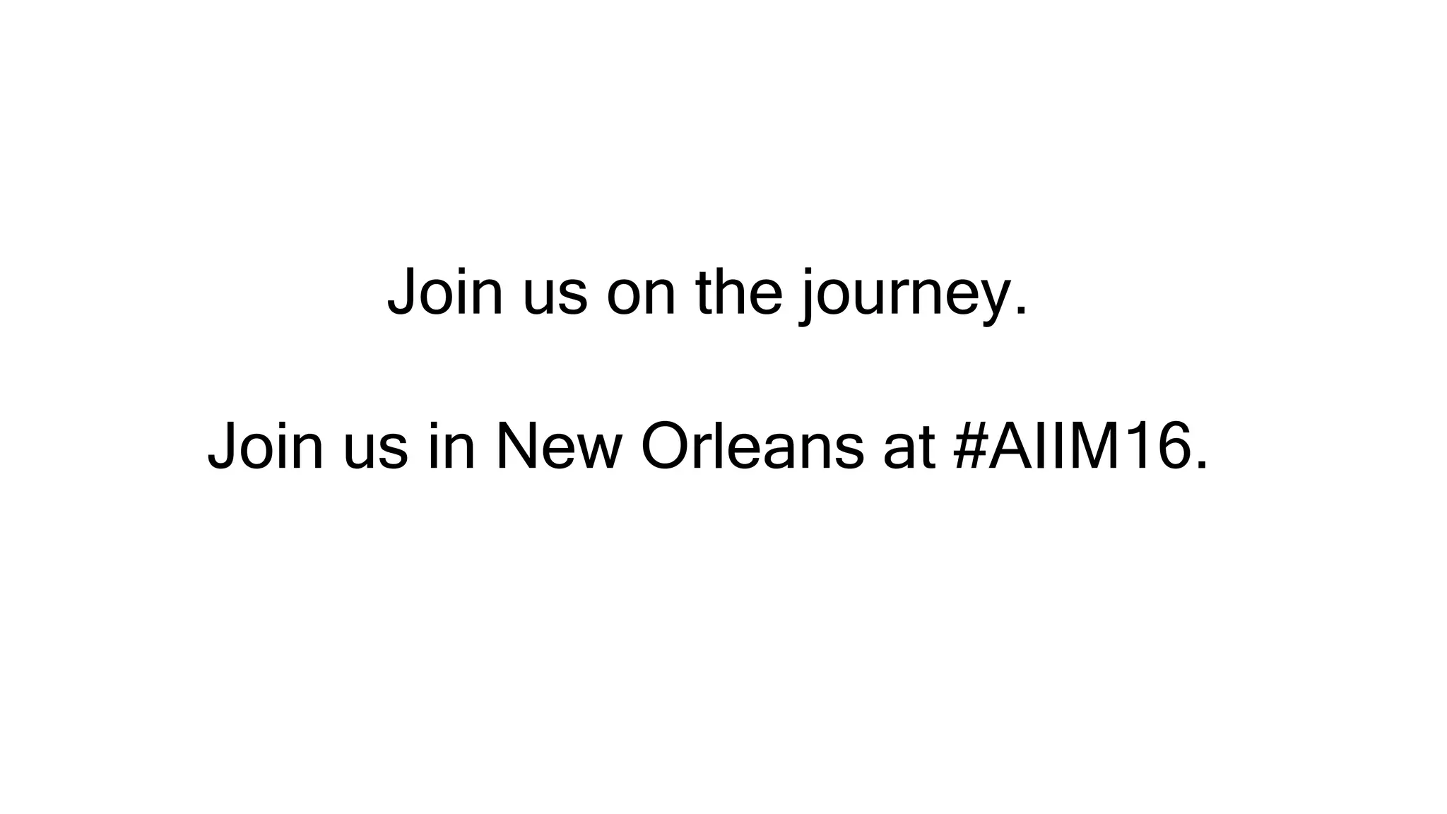 Join us on the journey.
Join us in New Orleans at #AIIM16.
 