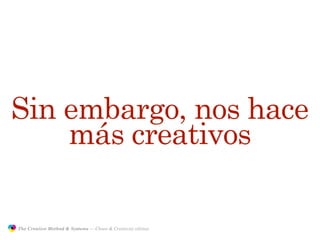 Sin embargo, nos hace
    más creativos

               The Creative Method & Systems — Chaos & Creativity edition
  the
Creative
Method
 and systems
 