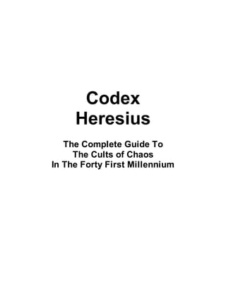 Codex
Heresius
The Complete Guide To
The Cults of Chaos
In The Forty First Millennium
 