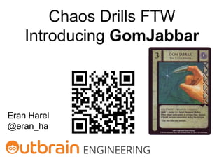 Chaos Drills FTW
Introducing GomJabbar
Eran Harel
@eran_ha
 