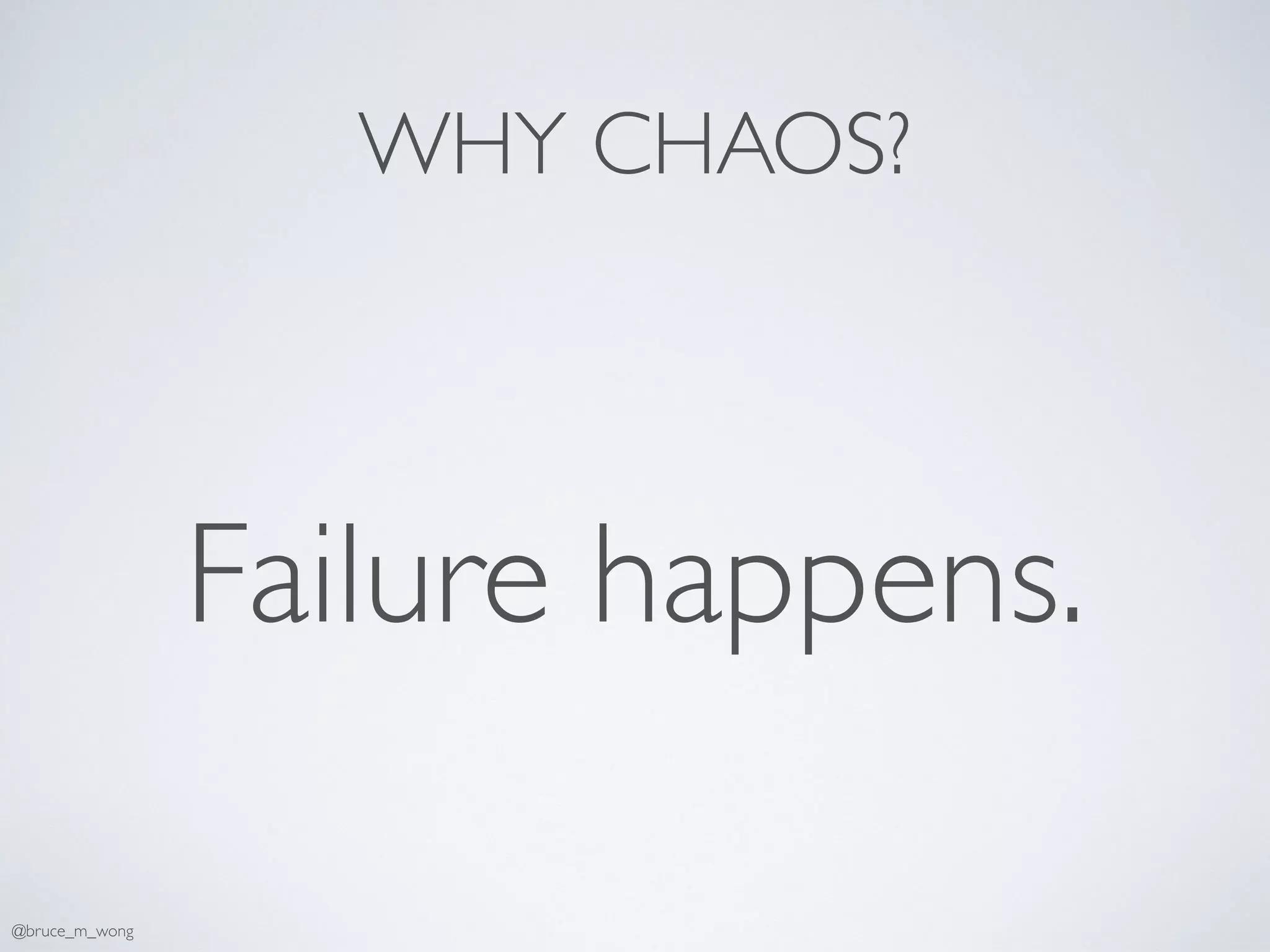 WHY CHAOS?
Failure happens.
@bruce_m_wong
 