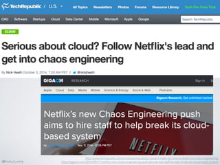 http://www.techrepublic.com/article/serious-about-cloud-it-might-be-time-to-look-into-chaos-engineering/
https://gigaom.com/2014/09/11/netﬂixs-new-chaos-engineering-push-aims-to-hire-staff-to-help-break-its-cloud-based-system/@bruce_m_wong
 
