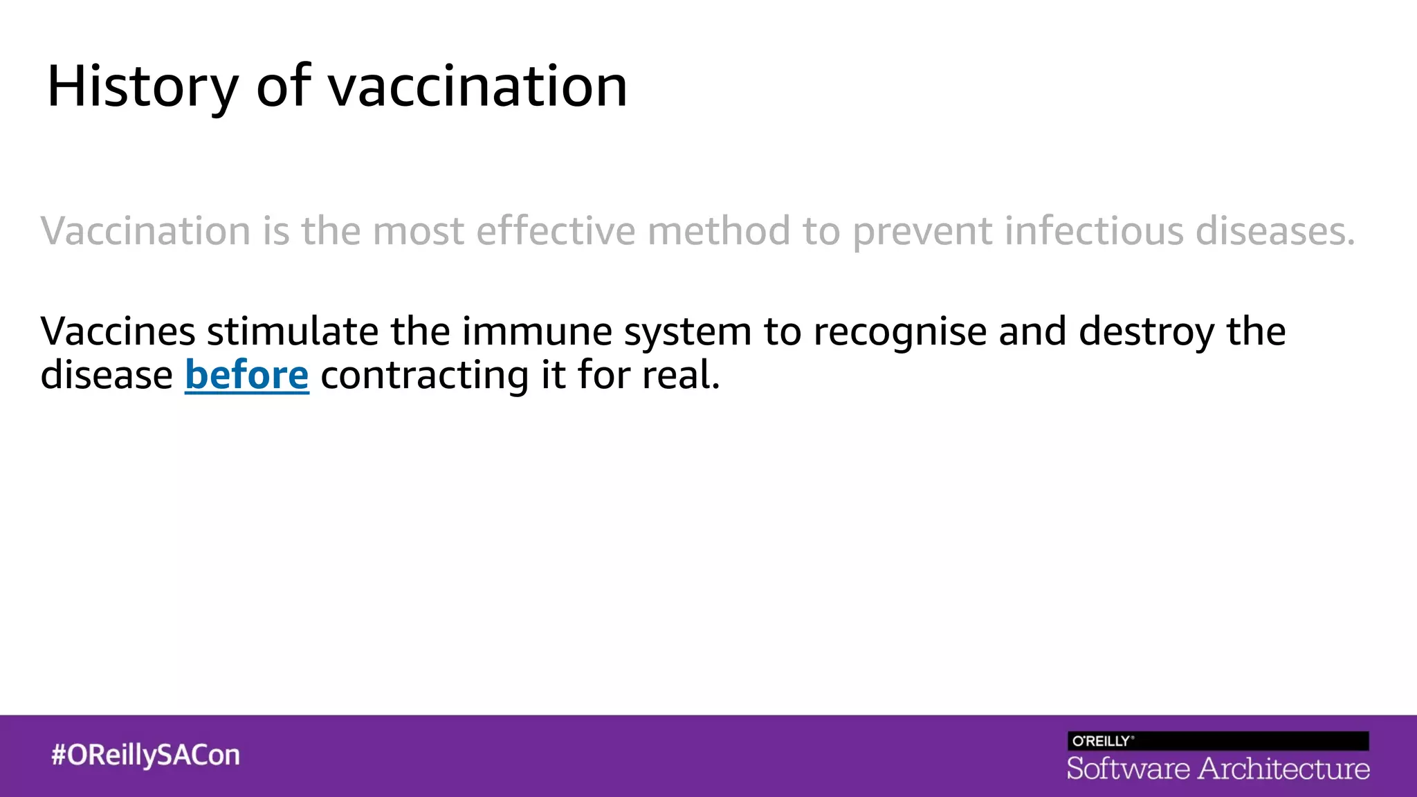 History of vaccination
Vaccination is the most effective method to prevent infectious diseases.
Vaccines stimulate the immune system to recognise and destroy the
disease before contracting it for real.
 