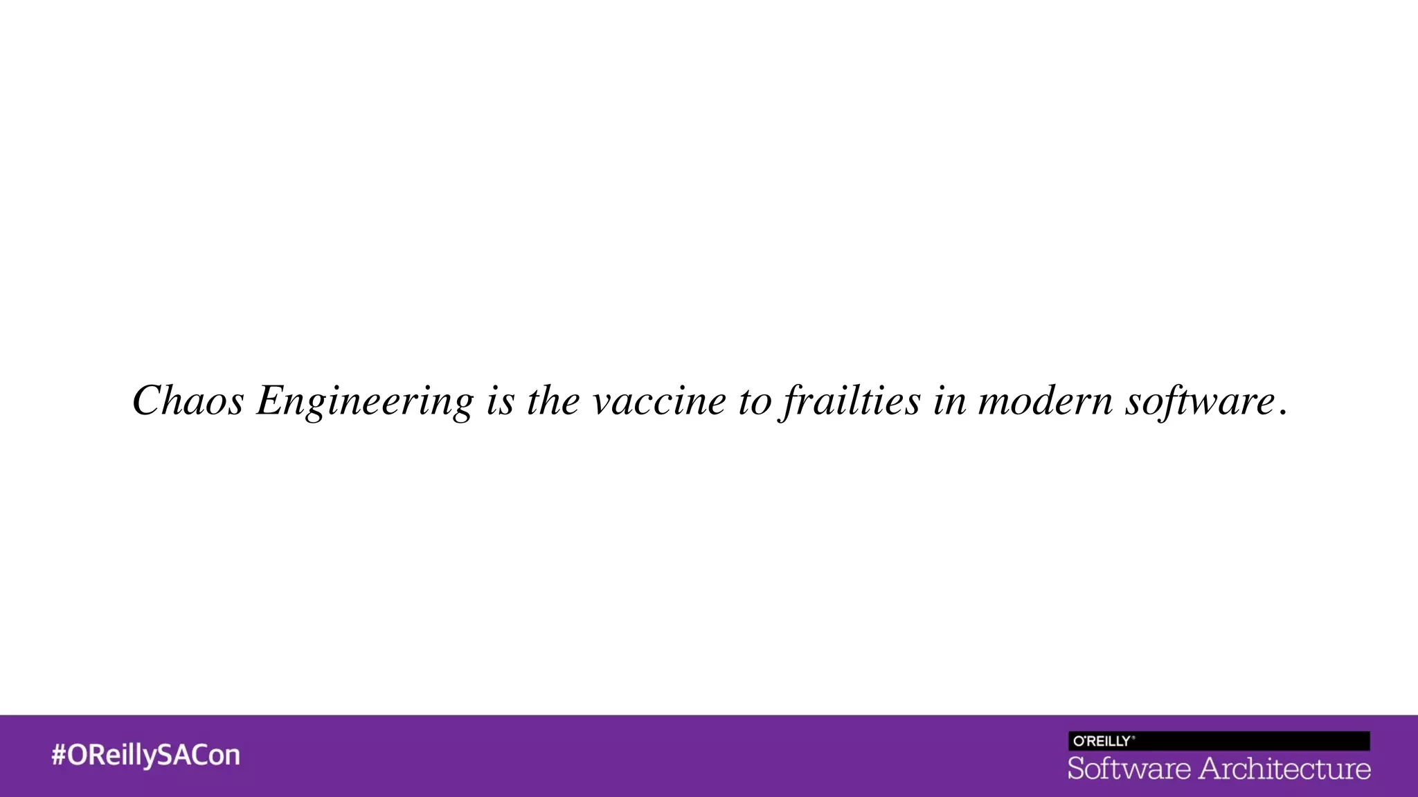 Chaos Engineering is the vaccine to frailties in modern software.
 