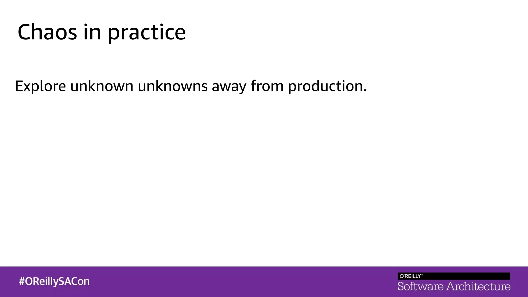 Chaos in practice
Explore unknown unknowns away from production.
 