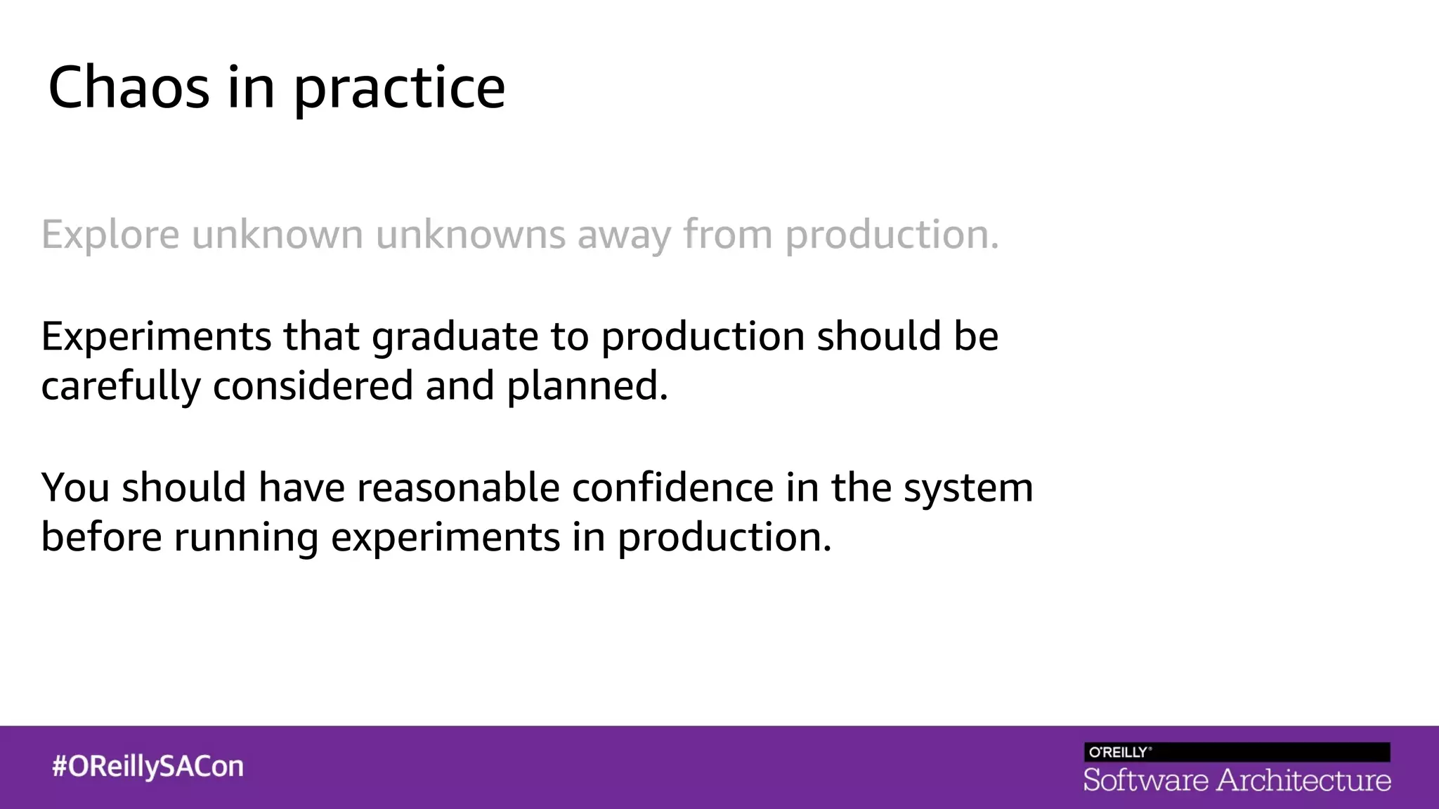 Chaos in practice
Explore unknown unknowns away from production.
Experiments that graduate to production should be
carefully considered and planned.
You should have reasonable confidence in the system
before running experiments in production.
 