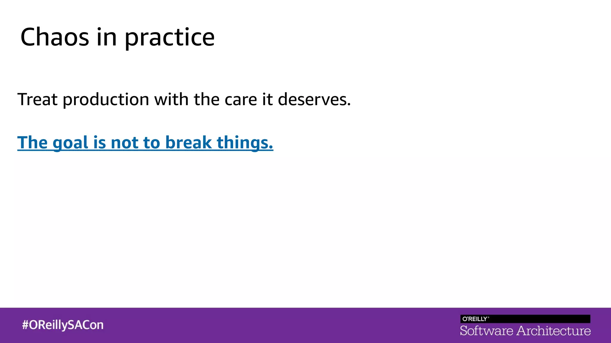 Chaos in practice
Treat production with the care it deserves.
The goal is not to break things.
 