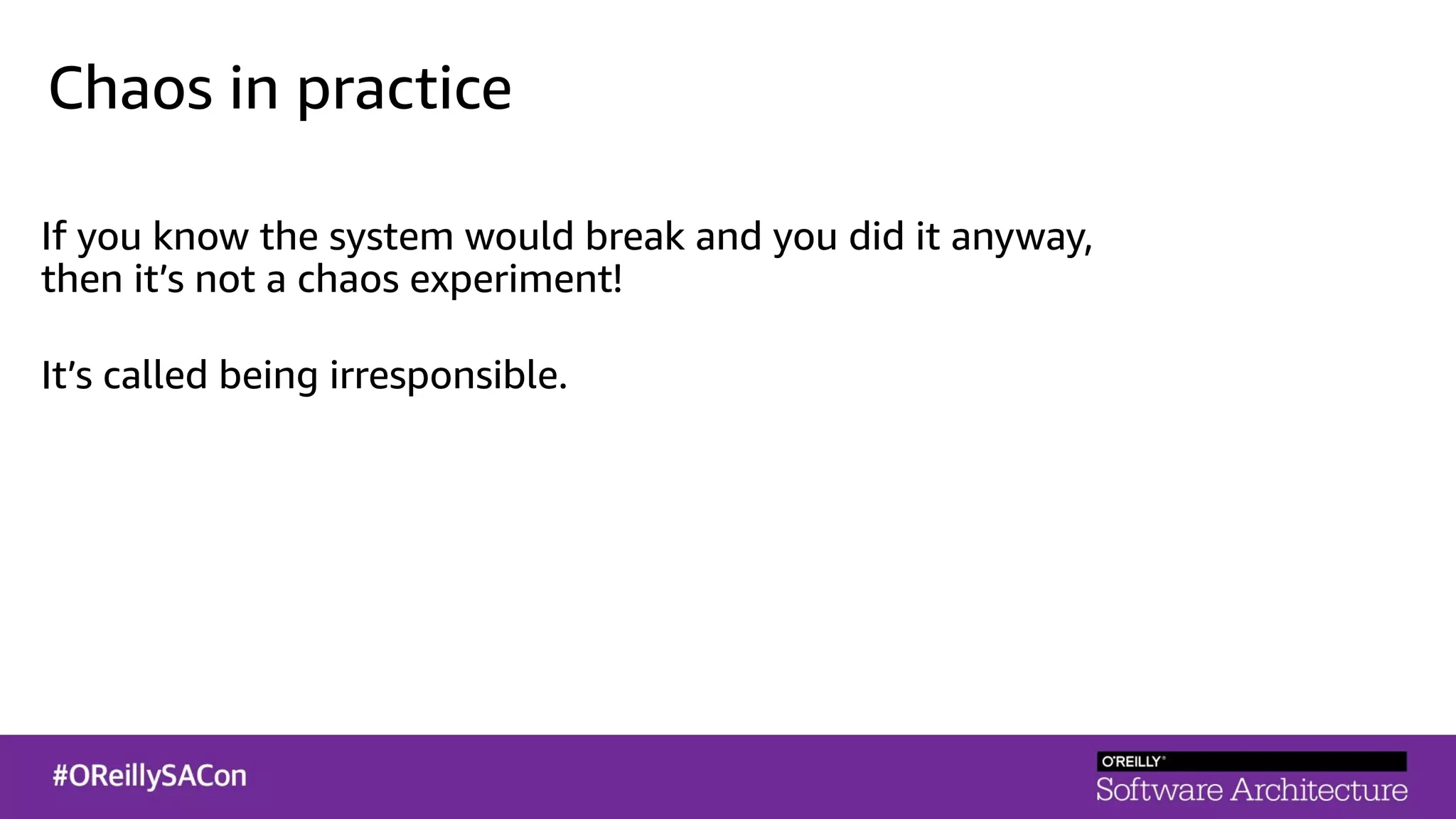 Chaos in practice
If you know the system would break and you did it anyway,
then it’s not a chaos experiment!
It’s called being irresponsible.
 