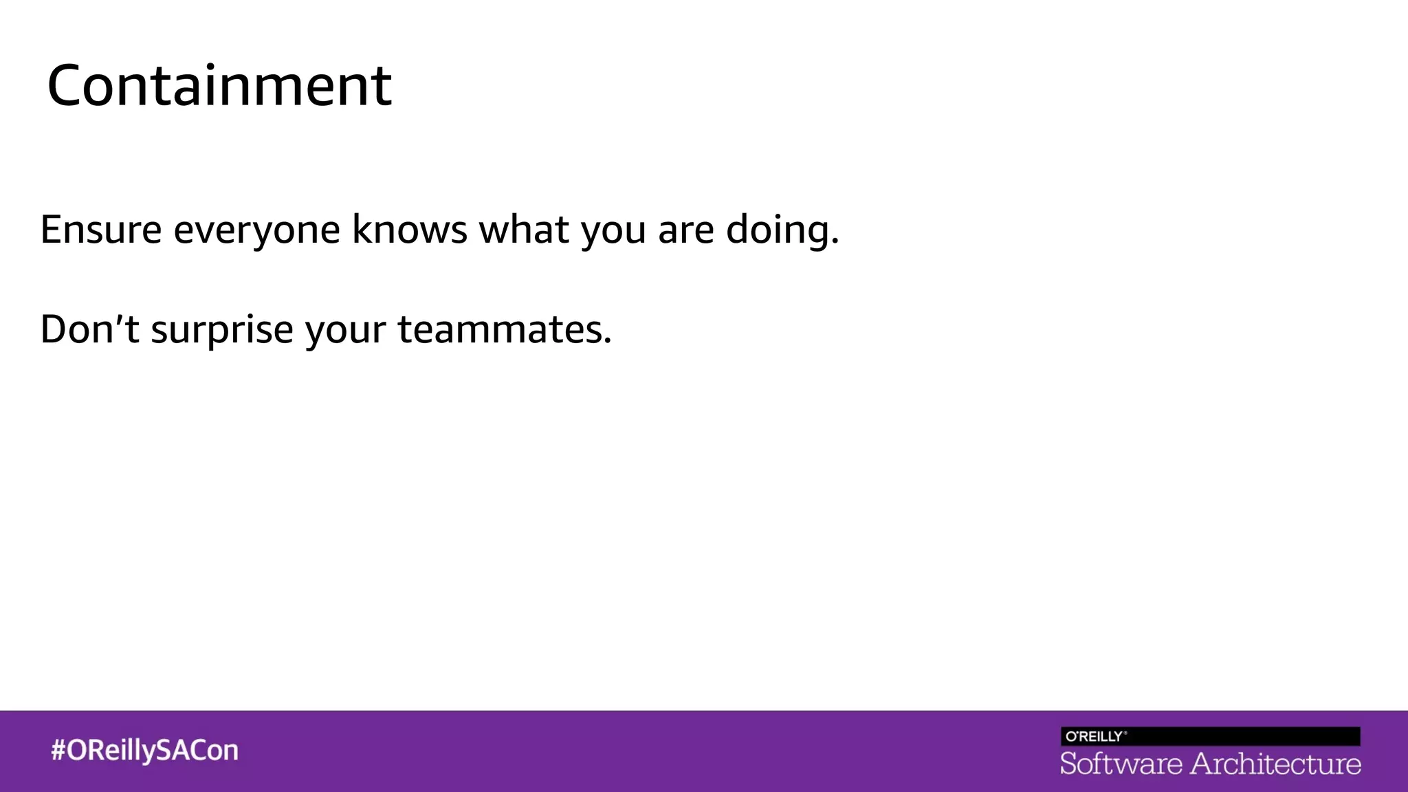Containment
Ensure everyone knows what you are doing.
Don’t surprise your teammates.
 