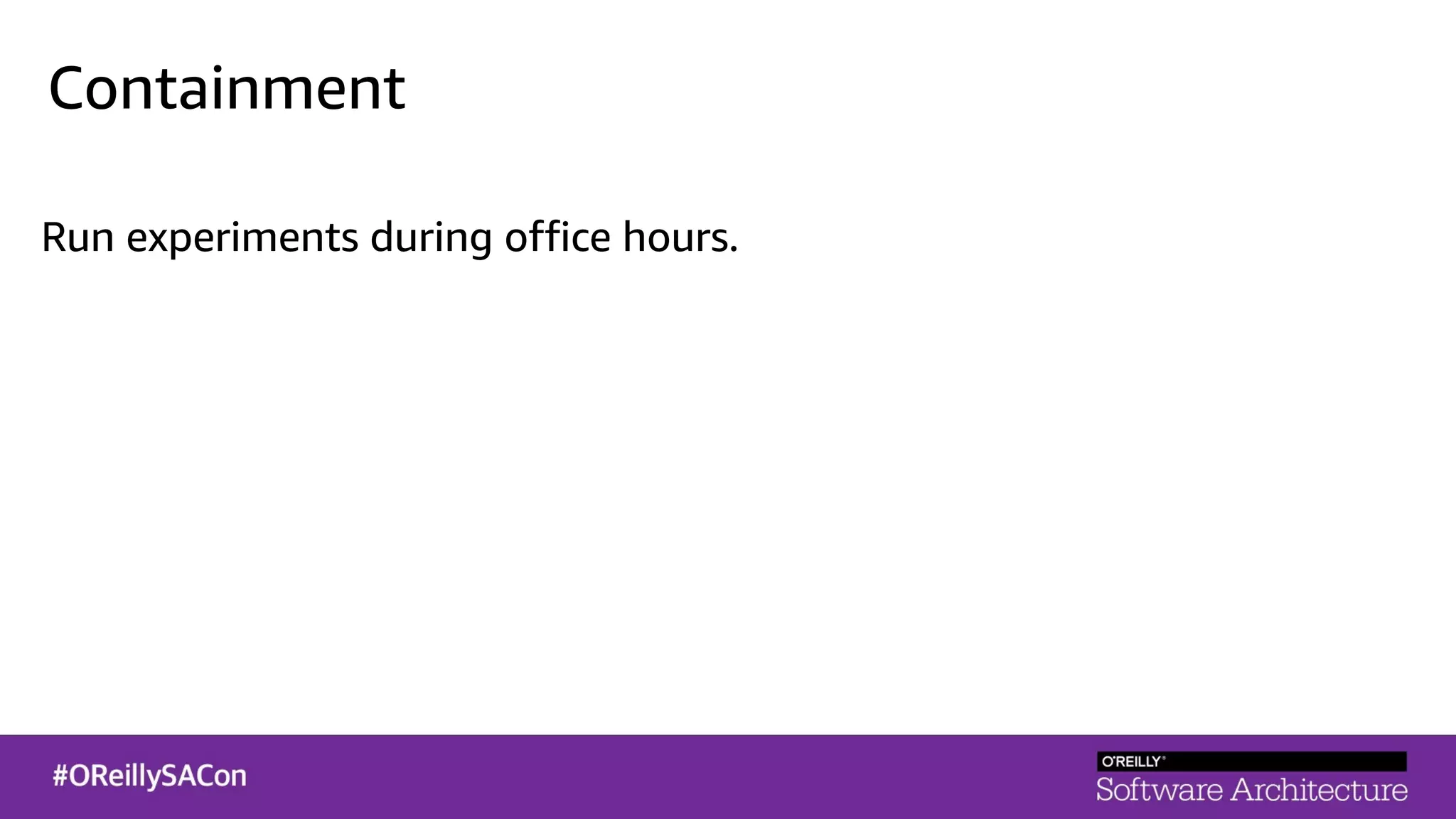 Containment
Run experiments during office hours.
 