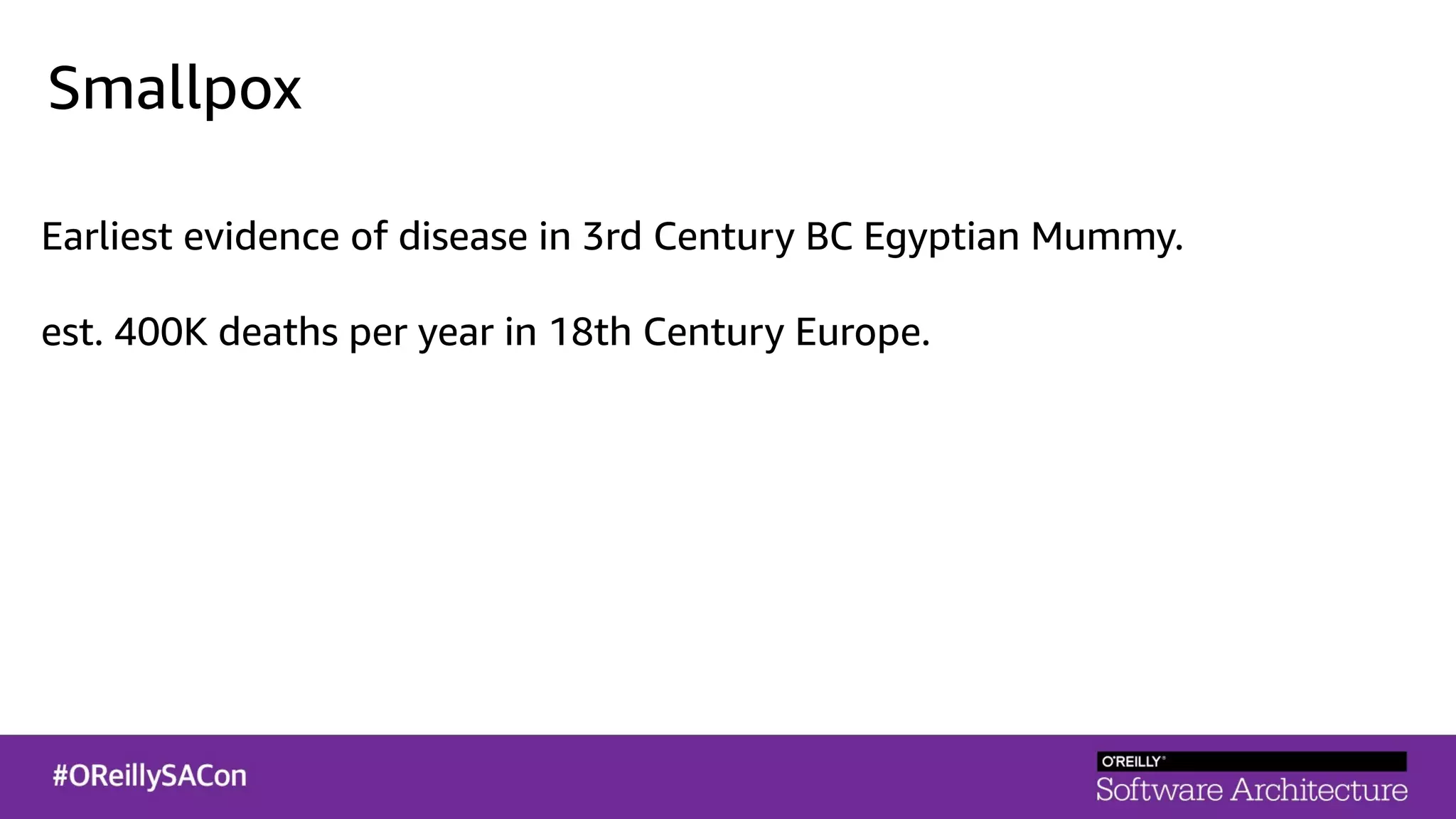 Smallpox
Earliest evidence of disease in 3rd Century BC Egyptian Mummy.
est. 400K deaths per year in 18th Century Europe.
 