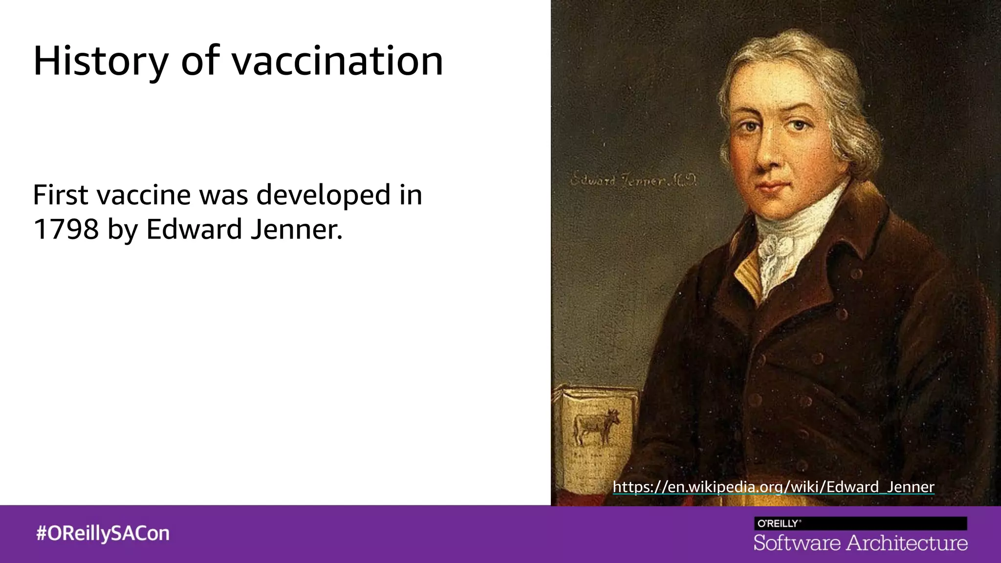 History of vaccination
First vaccine was developed in
1798 by Edward Jenner.
https://en.wikipedia.org/wiki/Edward_Jenner
 