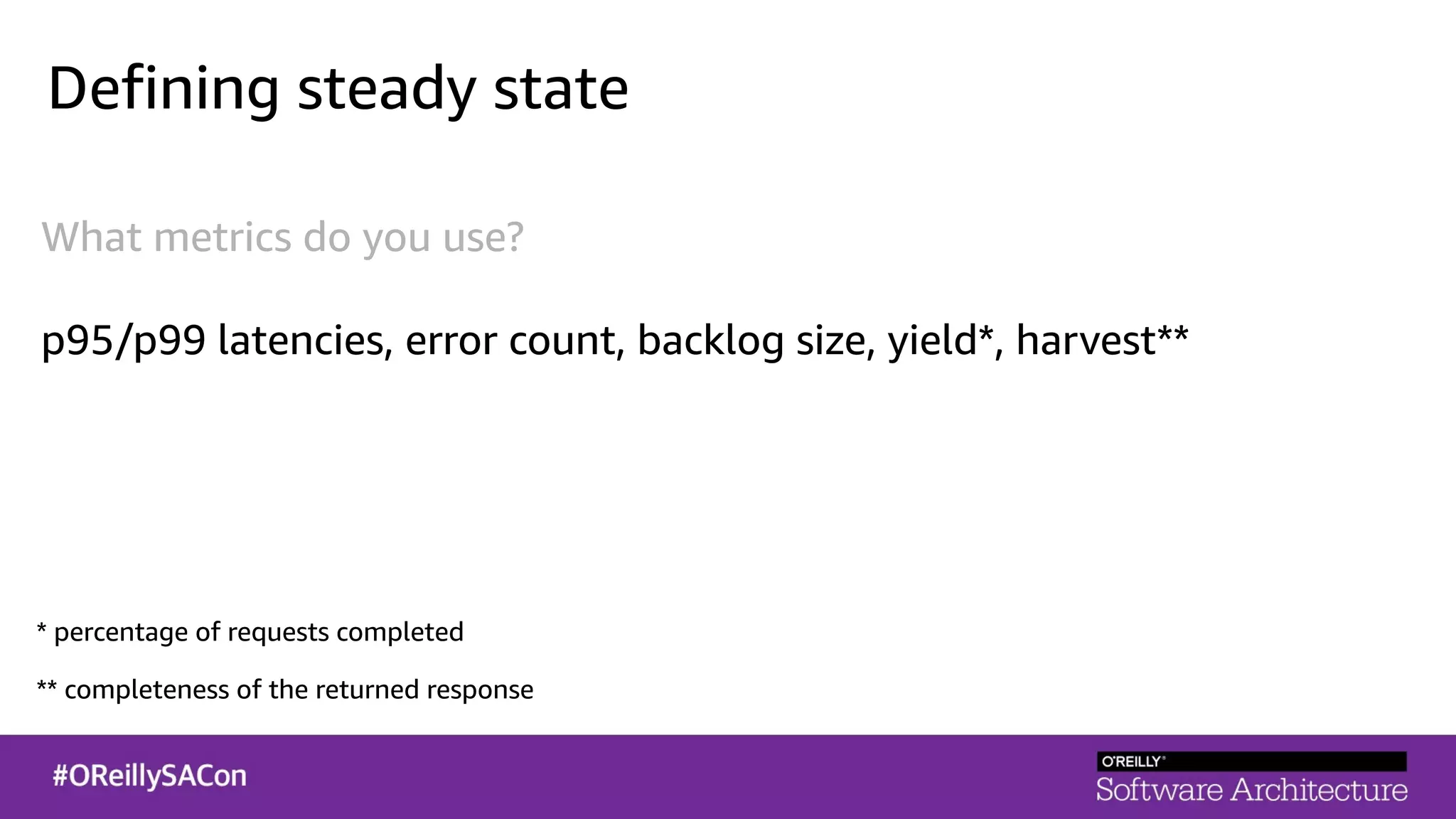 Defining steady state
What metrics do you use?
p95/p99 latencies, error count, backlog size, yield*, harvest**
* percentage of requests completed
** completeness of the returned response
 