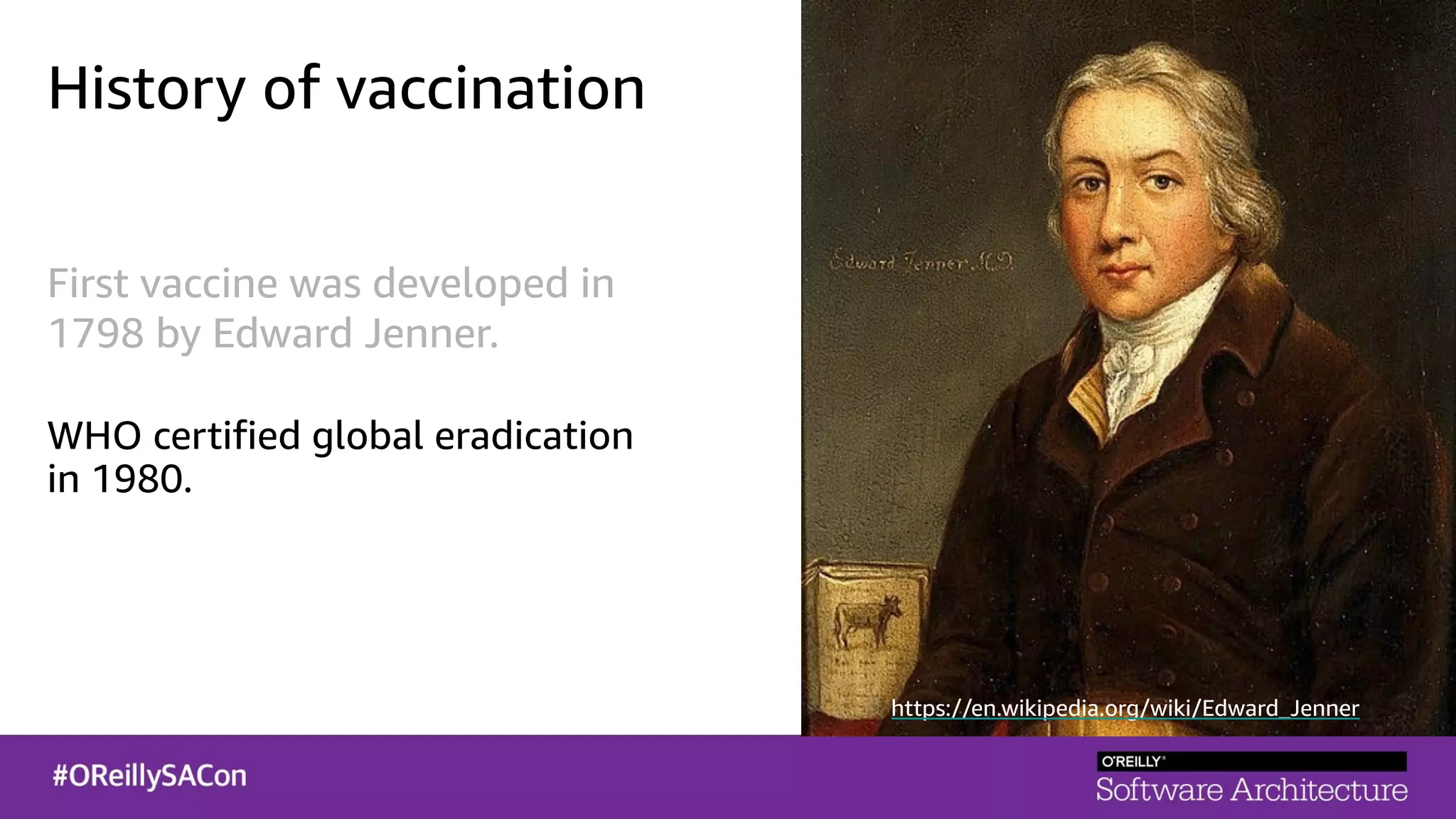 History of vaccination
First vaccine was developed in
1798 by Edward Jenner.
WHO certified global eradication
in 1980.
https://en.wikipedia.org/wiki/Edward_Jenner
 