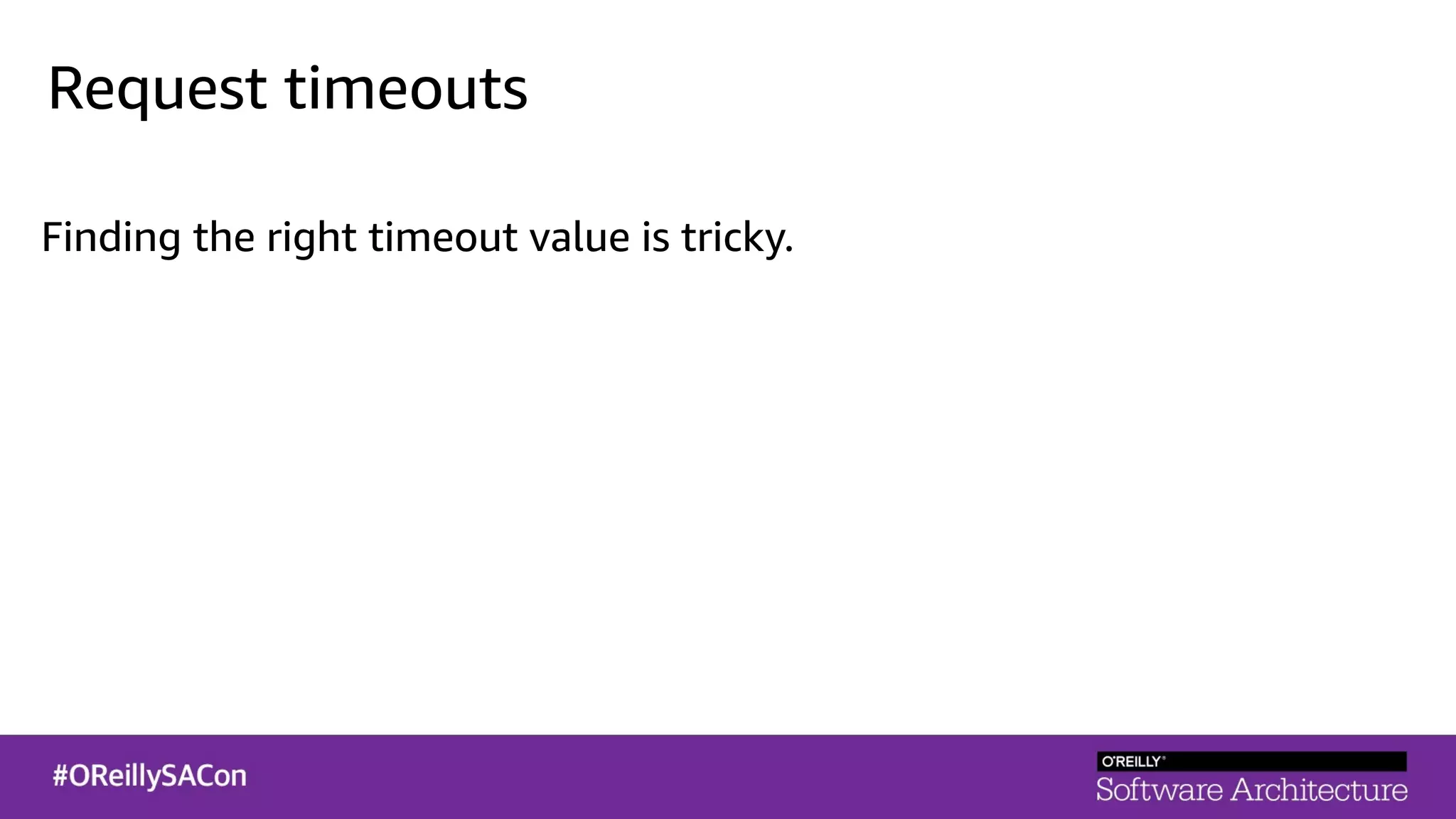 Request timeouts
Finding the right timeout value is tricky.
 