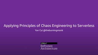 Applying Principles of Chaos Engineering to Serverless
Yan Cui @theburningmonk
 