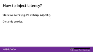 How to inject latency?
Static weavers (e.g. PostSharp, AspectJ).
Dynamic proxies.
 