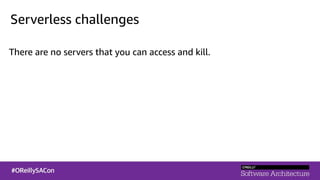 Serverless challenges
There are no servers that you can access and kill.
 