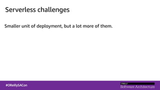 Serverless challenges
Smaller unit of deployment, but a lot more of them.
 