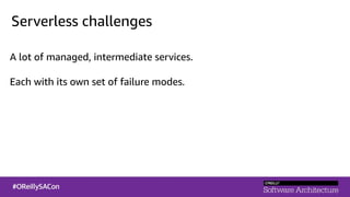 Serverless challenges
A lot of managed, intermediate services.
Each with its own set of failure modes.
 